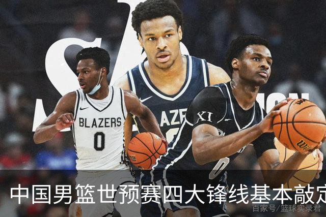 中国男篮世预赛四大锋线基本敲定！崔永熙搭档最强四号位，冠军前锋获重用